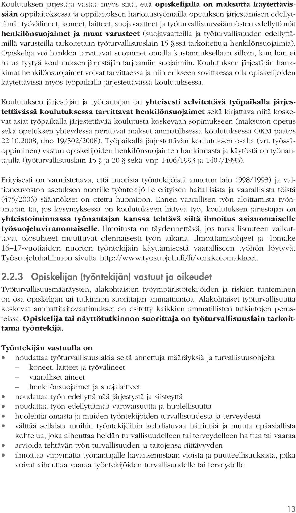 15 :ssä tarkoitettuja henkilönsuojaimia). Opiskelija voi hankkia tarvittavat suojaimet omalla kustannuksellaan silloin, kun hän ei halua tyytyä koulutuksen järjestäjän tarjoamiin suojaimiin.