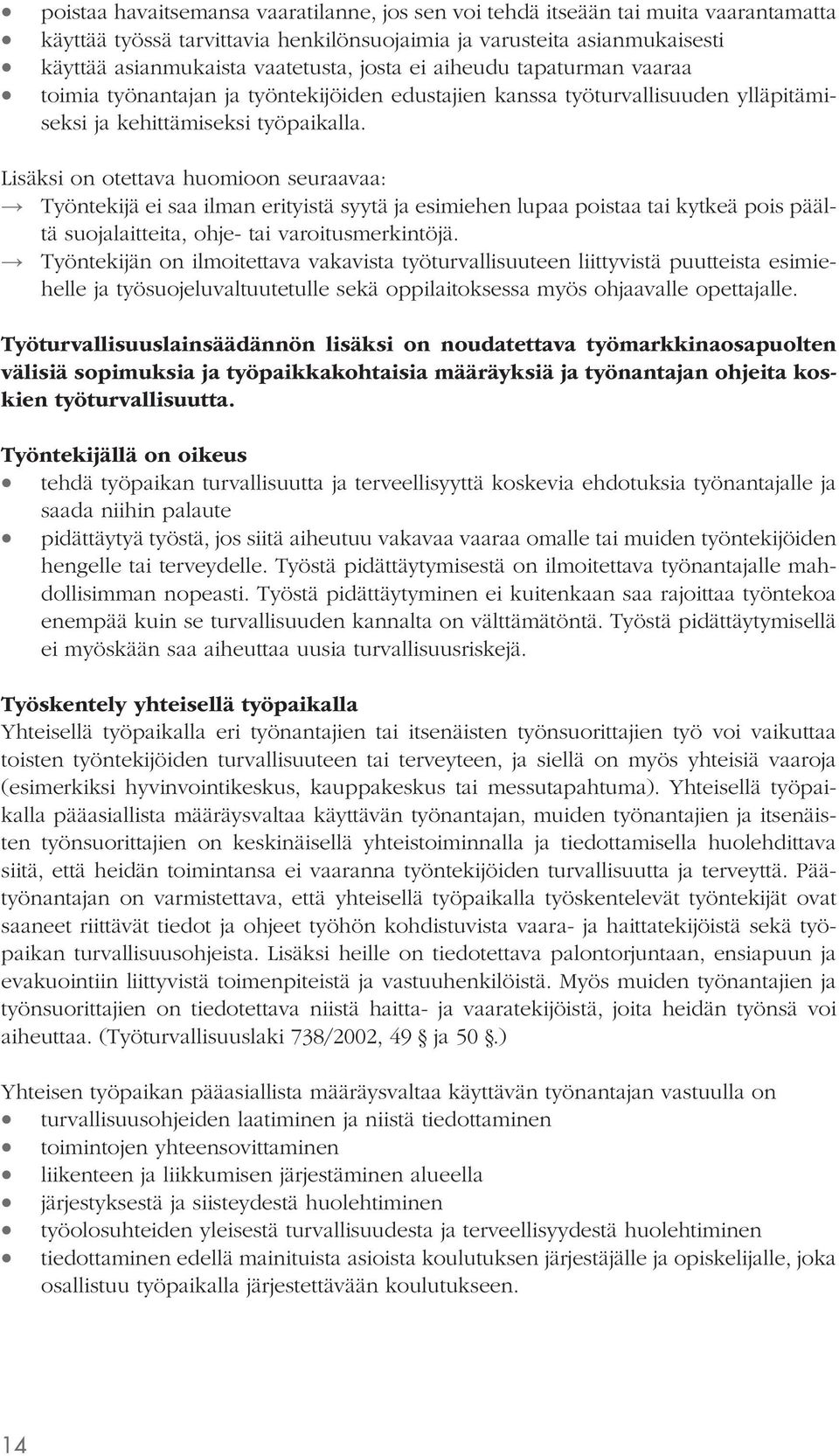 Lisäksi on otettava huomioon seuraavaa: Työntekijä ei saa ilman erityistä syytä ja esimiehen lupaa poistaa tai kytkeä pois päältä suojalaitteita, ohje- tai varoitusmerkintöjä.