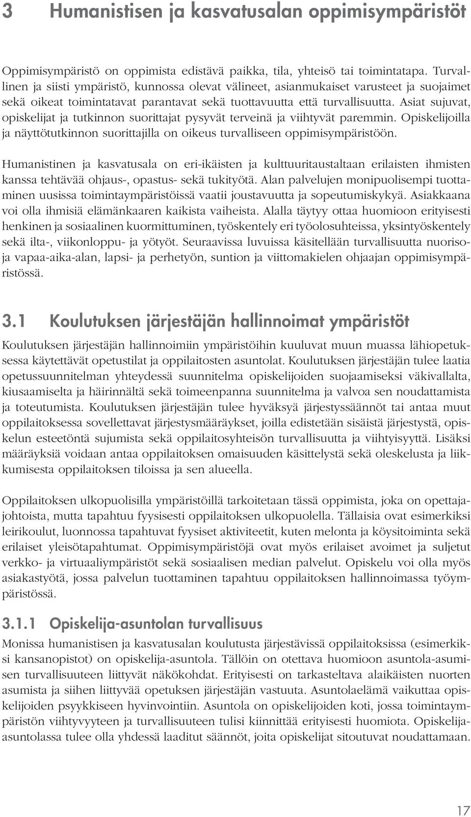 Asiat sujuvat, opiskelijat ja tutkinnon suorittajat pysyvät terveinä ja viihtyvät paremmin. Opiskelijoilla ja näyttötutkinnon suorittajilla on oikeus turvalliseen oppimisympäristöön.