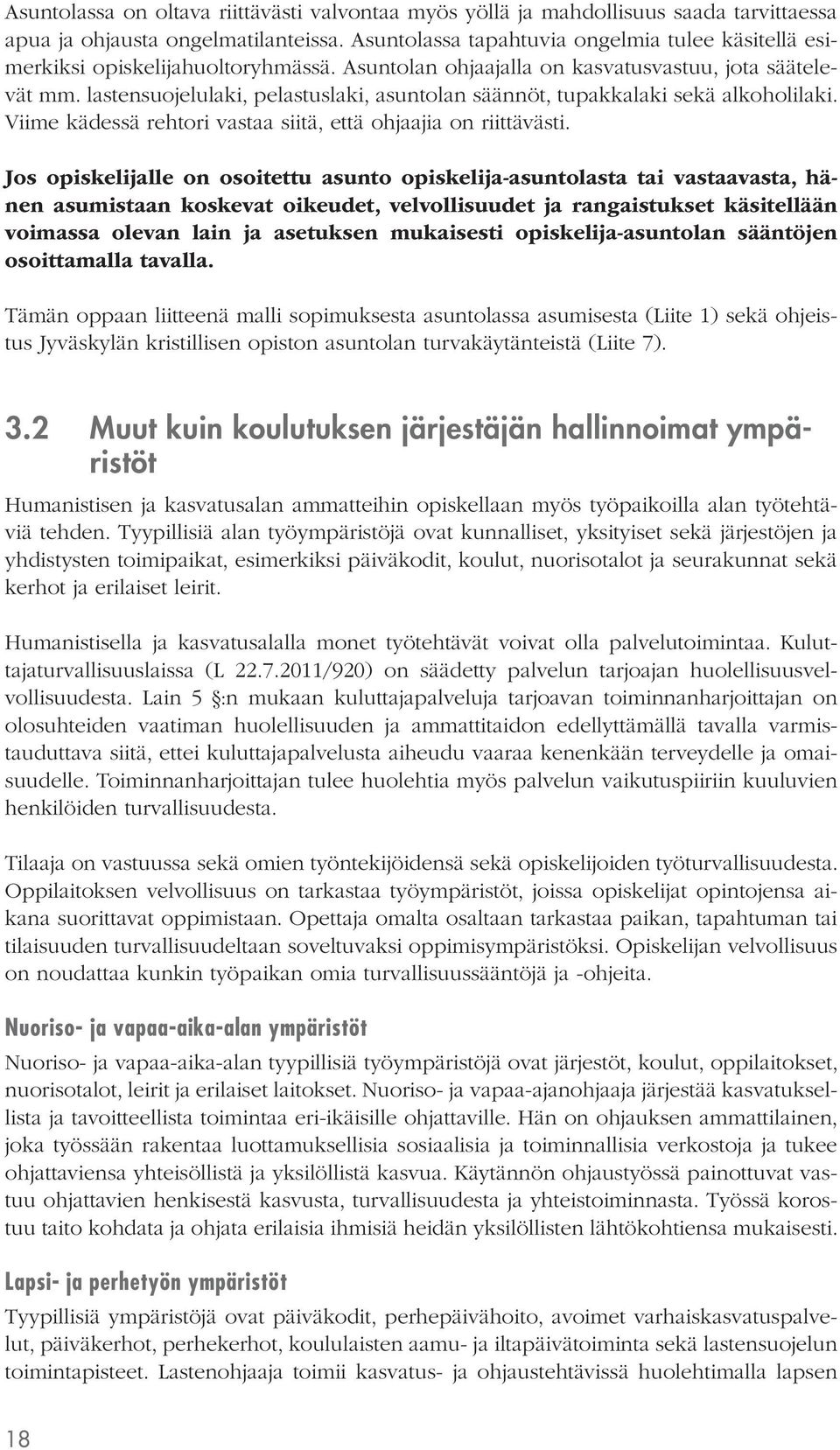 lastensuojelulaki, pelastuslaki, asuntolan säännöt, tupakkalaki sekä alkoholilaki. Viime kädessä rehtori vastaa siitä, että ohjaajia on riittävästi.