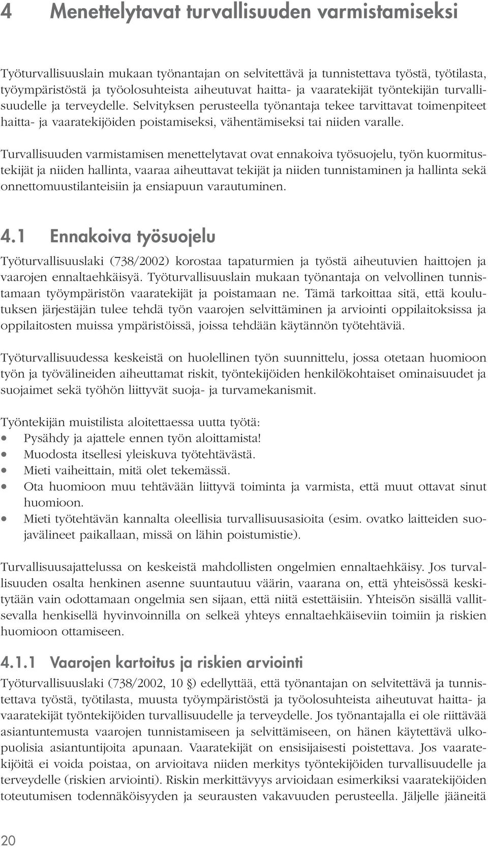 Turvallisuuden varmistamisen menettelytavat ovat ennakoiva työsuojelu, työn kuormitustekijät ja niiden hallinta, vaaraa aiheuttavat tekijät ja niiden tunnistaminen ja hallinta sekä