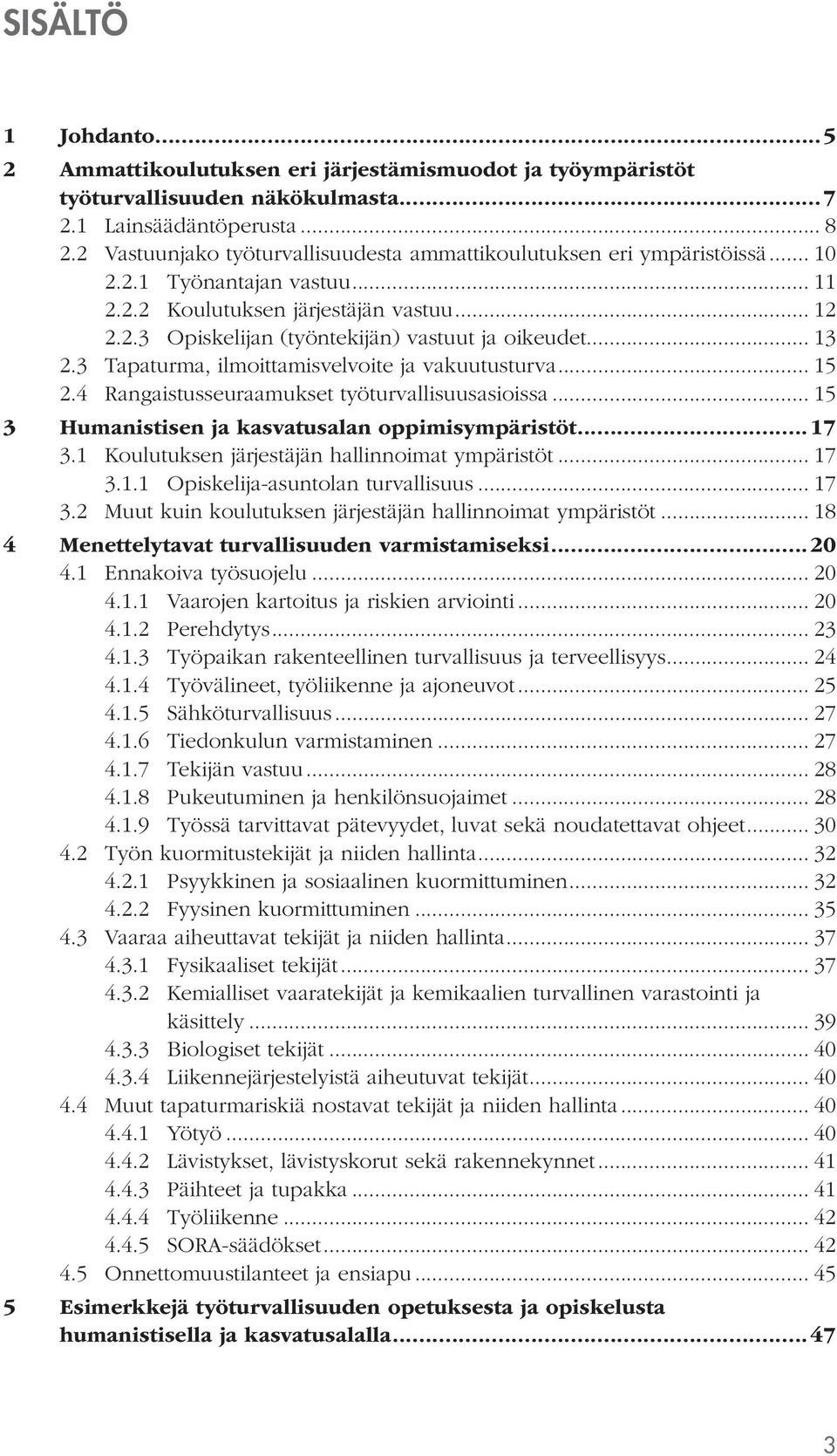 .. 13 2.3 Tapaturma, ilmoittamisvelvoite ja vakuutusturva... 15 2.4 Rangaistusseuraamukset työturvallisuusasioissa... 15 3 Humanistisen ja kasvatusalan oppimisympäristöt...17 3.