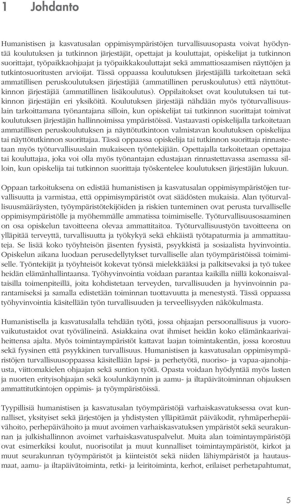 Tässä oppaassa koulutuksen järjestäjällä tarkoitetaan sekä ammatillisen peruskoulutuksen järjestäjää (ammatillinen peruskoulutus) että näyttötutkinnon järjestäjää (ammatillinen lisäkoulutus).