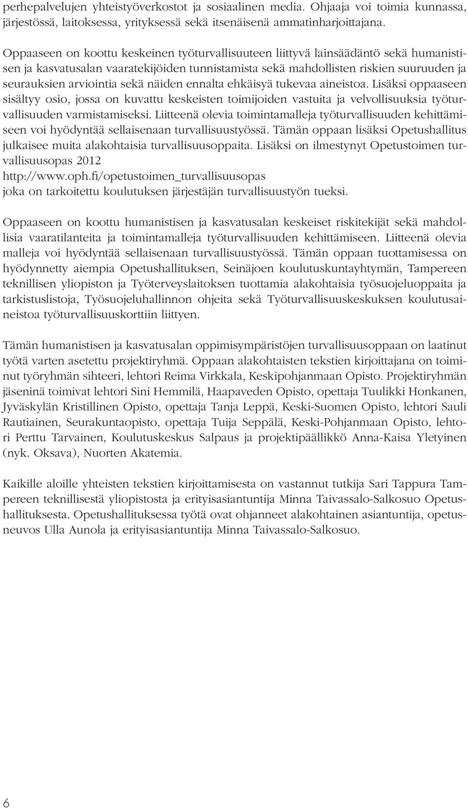 sekä näiden ennalta ehkäisyä tukevaa aineistoa. Lisäksi oppaaseen sisältyy osio, jossa on kuvattu keskeisten toimijoiden vastuita ja velvollisuuksia työturvallisuuden varmistamiseksi.