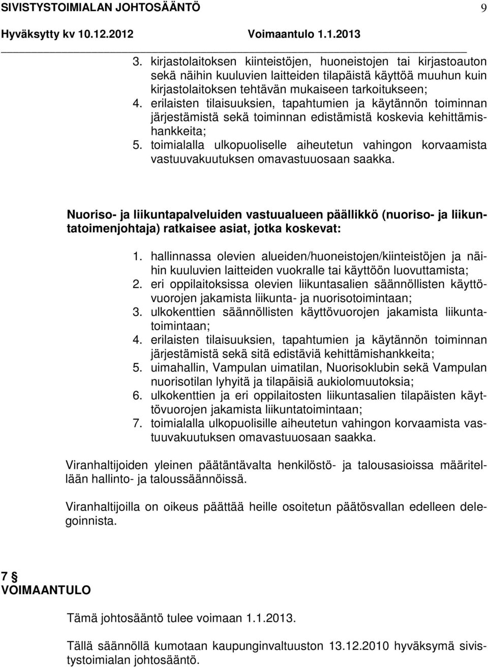 toimialalla ulkopuoliselle aiheutetun vahingon korvaamista vastuuvakuutuksen omavastuuosaan saakka.