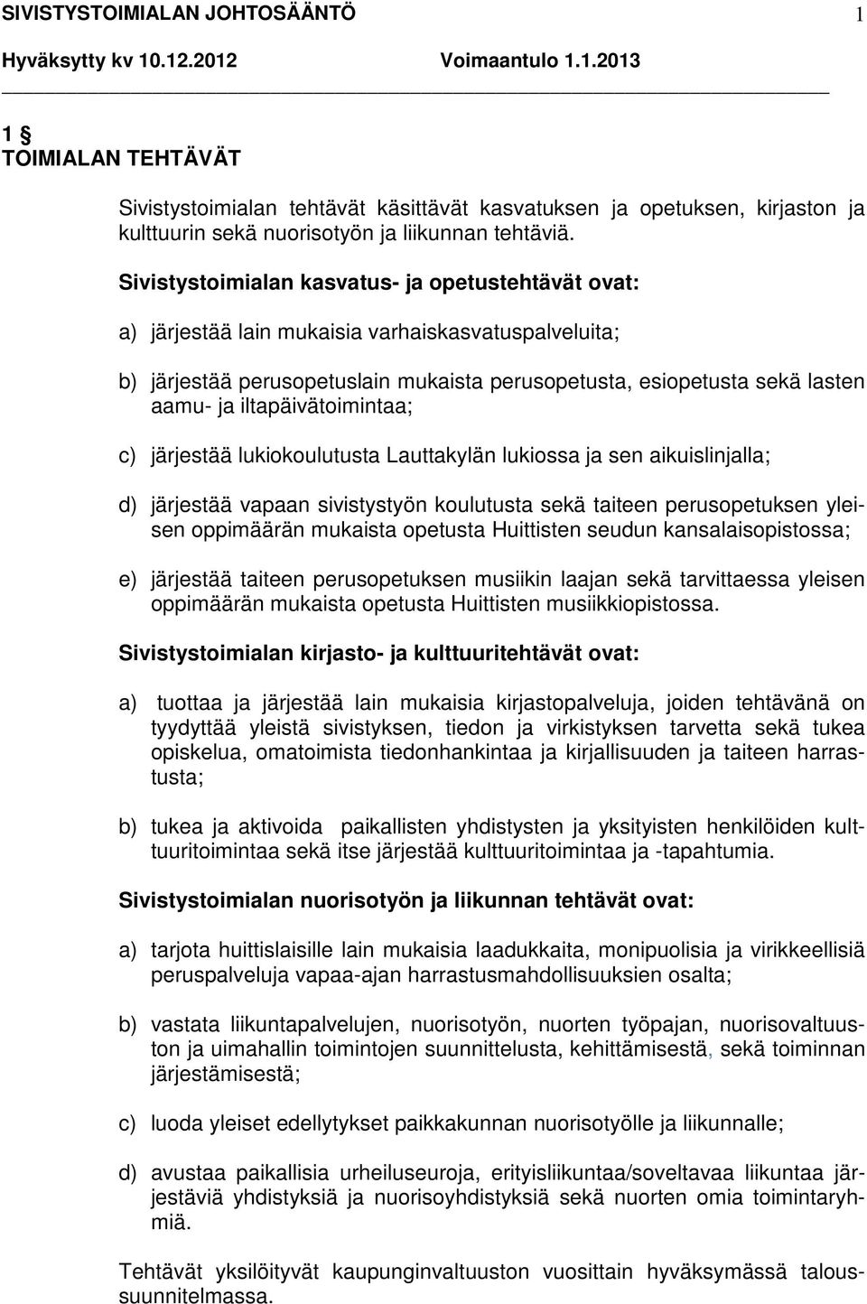 iltapäivätoimintaa; c) järjestää lukiokoulutusta Lauttakylän lukiossa ja sen aikuislinjalla; d) järjestää vapaan sivistystyön koulutusta sekä taiteen perusopetuksen yleisen oppimäärän mukaista