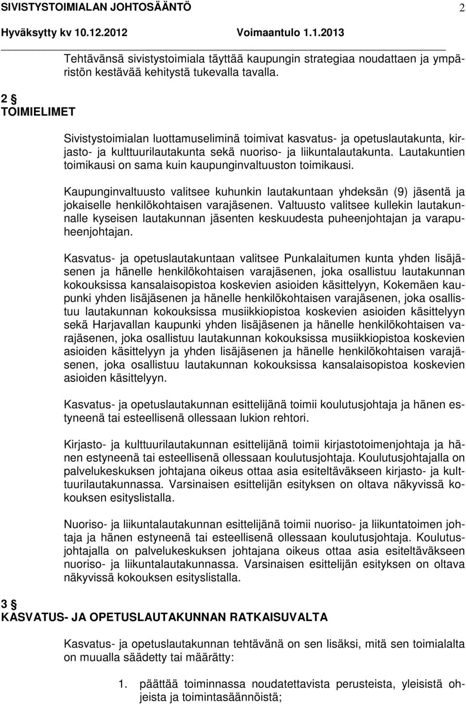 Lautakuntien toimikausi on sama kuin kaupunginvaltuuston toimikausi. Kaupunginvaltuusto valitsee kuhunkin lautakuntaan yhdeksän (9) jäsentä ja jokaiselle henkilökohtaisen varajäsenen.