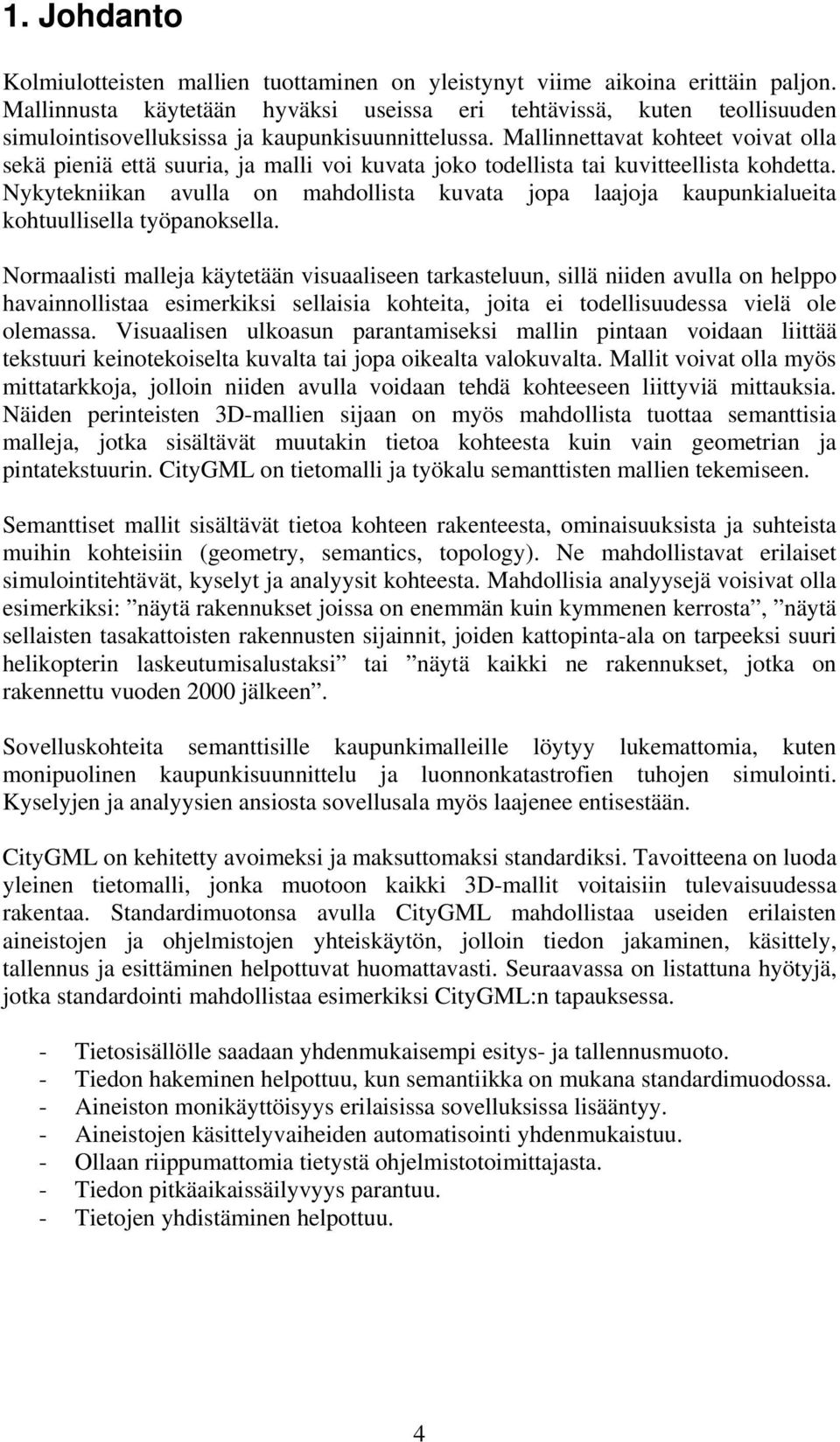 Mallinnettavat kohteet voivat olla sekä pieniä että suuria, ja malli voi kuvata joko todellista tai kuvitteellista kohdetta.