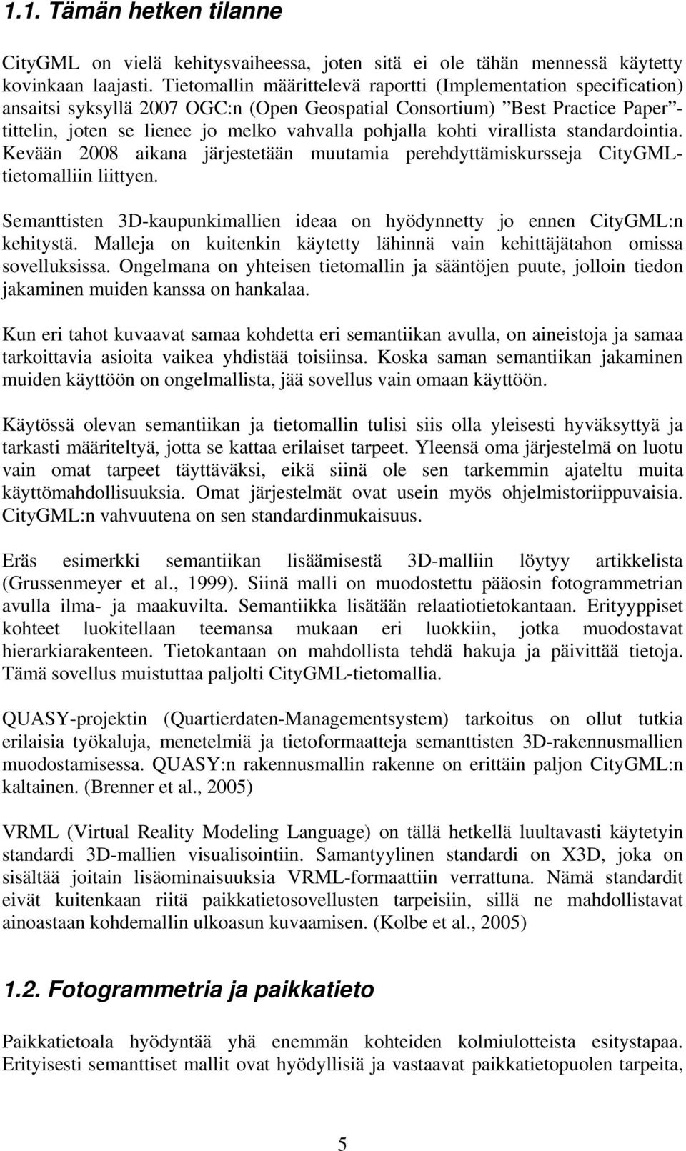 kohti virallista standardointia. Kevään 2008 aikana järjestetään muutamia perehdyttämiskursseja CityGMLtietomalliin liittyen.