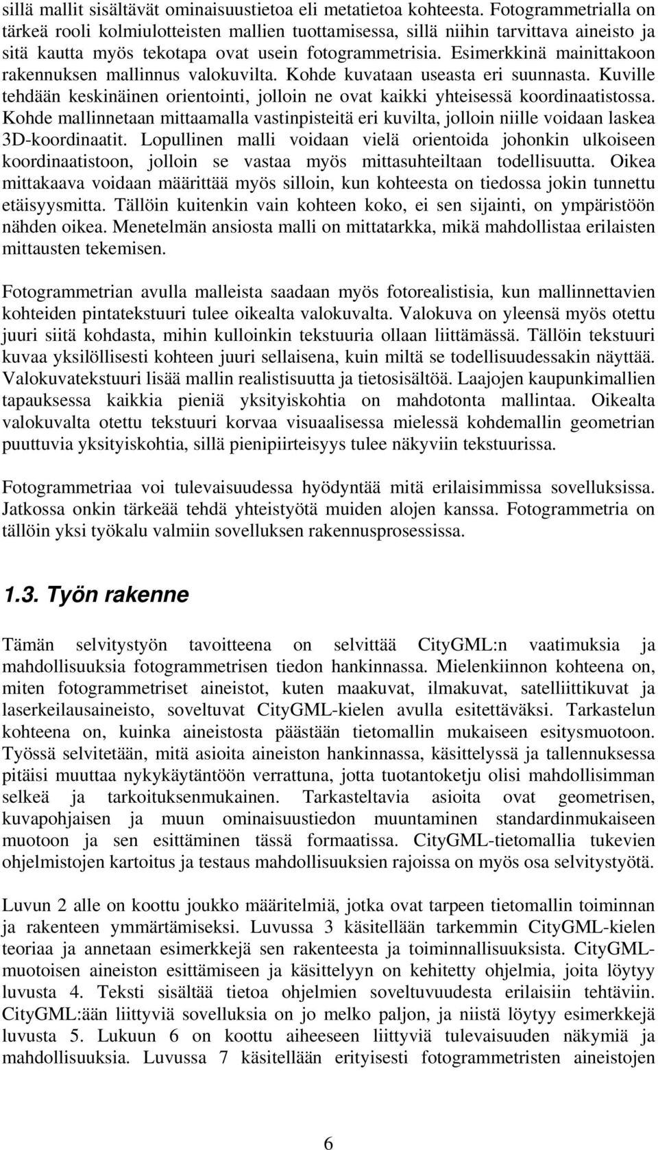 Esimerkkinä mainittakoon rakennuksen mallinnus valokuvilta. Kohde kuvataan useasta eri suunnasta. Kuville tehdään keskinäinen orientointi, jolloin ne ovat kaikki yhteisessä koordinaatistossa.