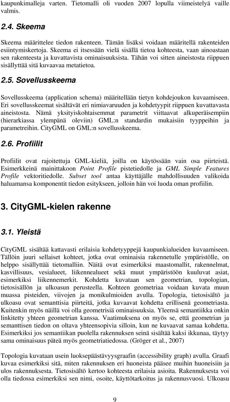 Sovellusskeema Sovellusskeema (application schema) määritellään tietyn kohdejoukon kuvaamiseen. Eri sovellusskeemat sisältävät eri nimiavaruuden ja kohdetyypit riippuen kuvattavasta aineistosta.