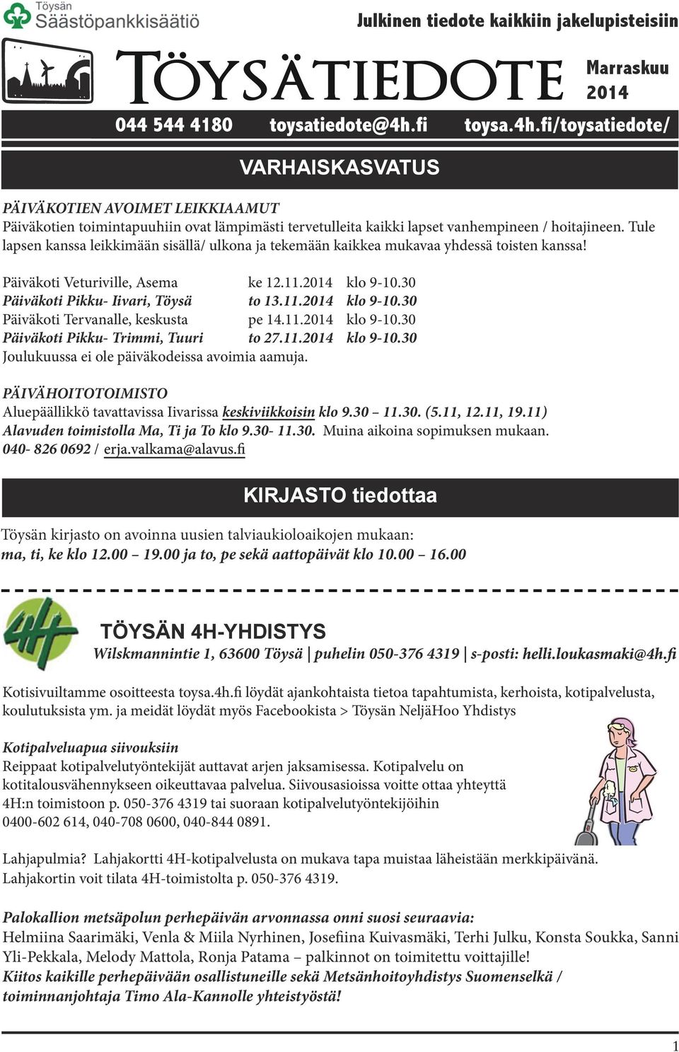 30 Päiväkoti Pikku- Iivari, Töysä to 13.11.2014 klo 9-10.30 Päiväkoti Tervanalle, keskusta pe 14.11.2014 klo 9-10.30 Päiväkoti Pikku- Trimmi, Tuuri to 27.11.2014 klo 9-10.30 Joulukuussa ei ole päiväkodeissa avoimia aamuja.