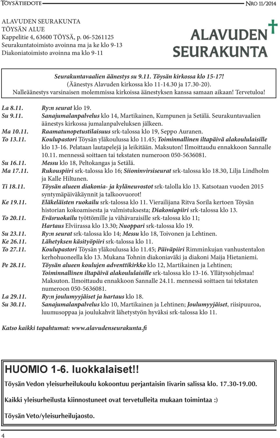 Seurakuntavaalien äänestys kirkossa jumalanpalveluksen jälkeen. Ma 10.11. Raamatunopetustilaisuus srk-talossa klo 19, Seppo Auranen. To 13.11. Koulupastori Töysän yläkoulussa klo 11.