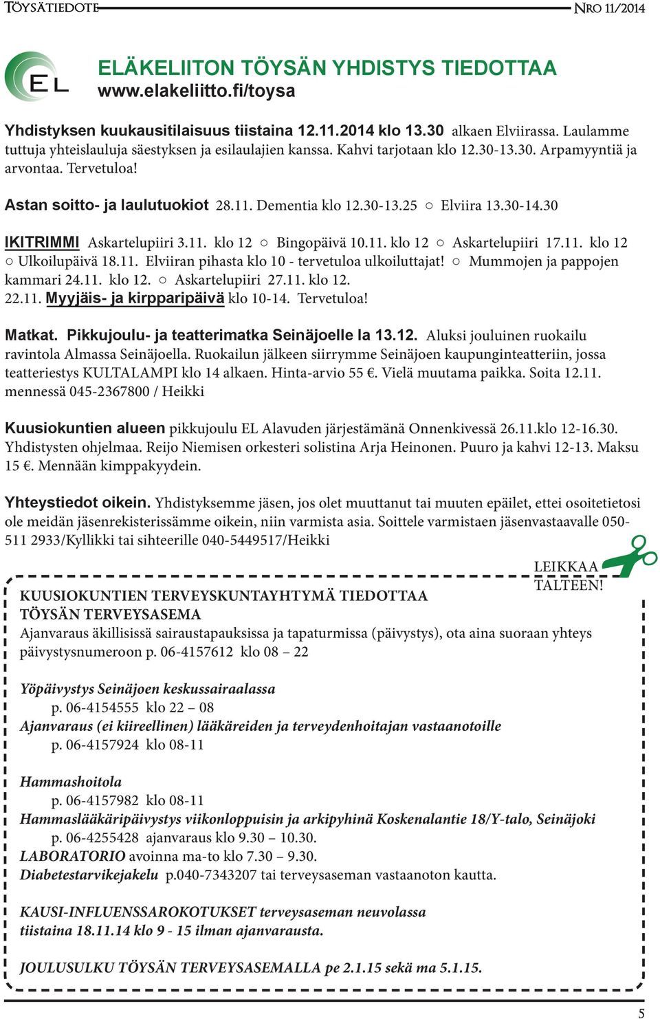 30-14.30 IKITRIMMI Askartelupiiri 3.11. klo 12 Bingopäivä 10.11. klo 12 Askartelupiiri 17.11. klo 12 Ulkoilupäivä 18.11. Elviiran pihasta klo 10 - tervetuloa ulkoiluttajat!