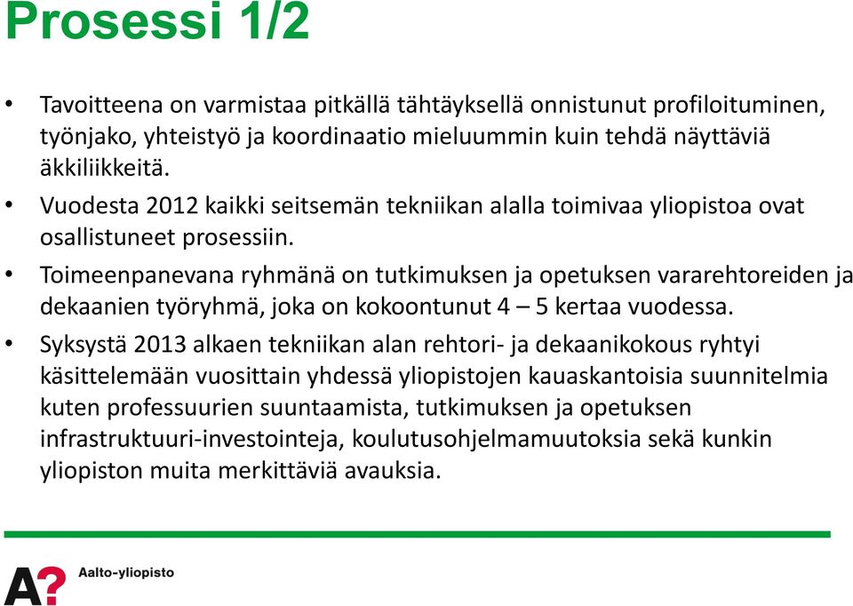 Toimeenpanevana ryhmänä on tutkimuksen ja opetuksen vararehtoreiden ja dekaanien työryhmä, joka on kokoontunut 4 5 kertaa vuodessa.