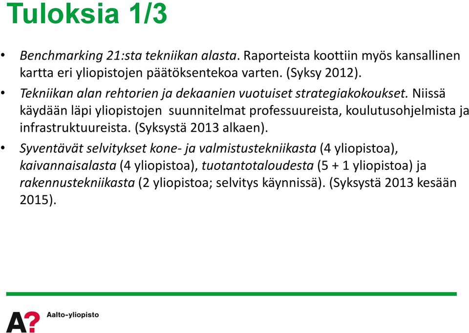 Niissä käydään läpi yliopistojen suunnitelmat professuureista, koulutusohjelmista ja infrastruktuureista. (Syksystä 03 alkaen).