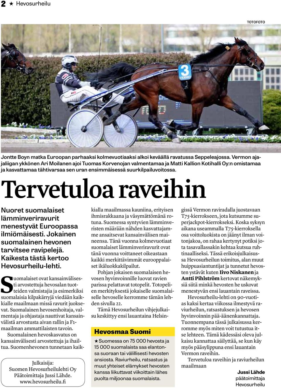 Tervetuloa raveihin Nuoret suomalaiset lämminveriravurit menestyvät Euroopassa ilmiömäisesti. Jokainen suomalainen hevonen tarvitsee ravipelejä. Kaikesta tästä kertoo Hevosurheilu-lehti.