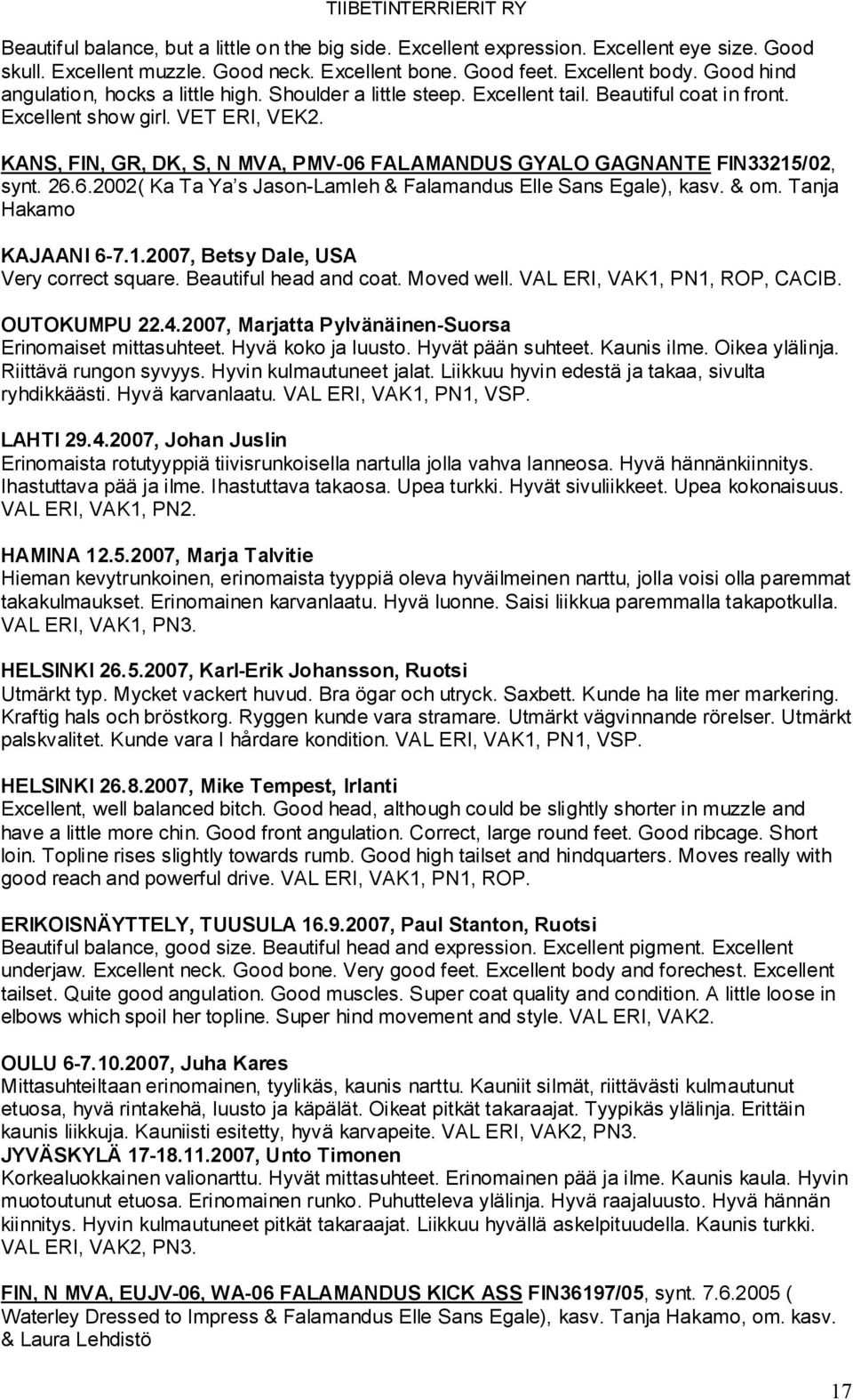 KANS, FIN, GR, DK, S, N MVA, PMV-06 FALAMANDUS GYALO GAGNANTE FIN33215/02, synt. 26.6.2002( Ka Ta Ya s Jason-Lamleh & Falamandus Elle Sans Egale), kasv. & om. Tanja Hakamo KAJAANI 6-7.1.2007, Betsy Dale, USA Very correct square.