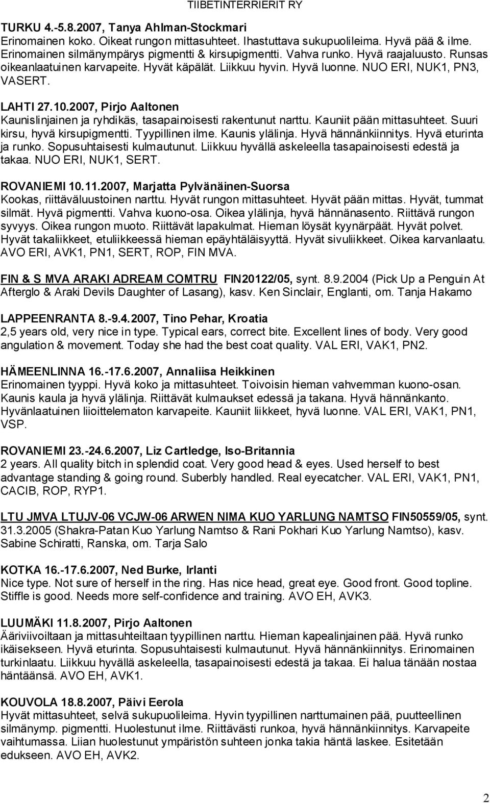 2007, Pirjo Aaltonen Kaunislinjainen ja ryhdikäs, tasapainoisesti rakentunut narttu. Kauniit pään mittasuhteet. Suuri kirsu, hyvä kirsupigmentti. Tyypillinen ilme. Kaunis ylälinja.