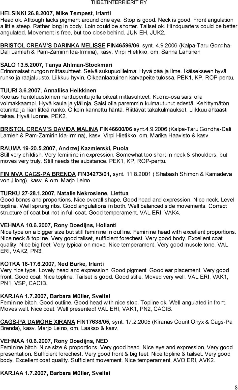 /06, synt. 4.9.2006 (Kalpa-Taru Gondha- Dali Lamleh & Pam-Zamirin Ida-Irmina), kasv. Virpi Hietikko, om. Sanna Lahtinen SALO 13.5.2007, Tanya Ahlman-Stockmari Erinomaiset rungon mittasuhteet.