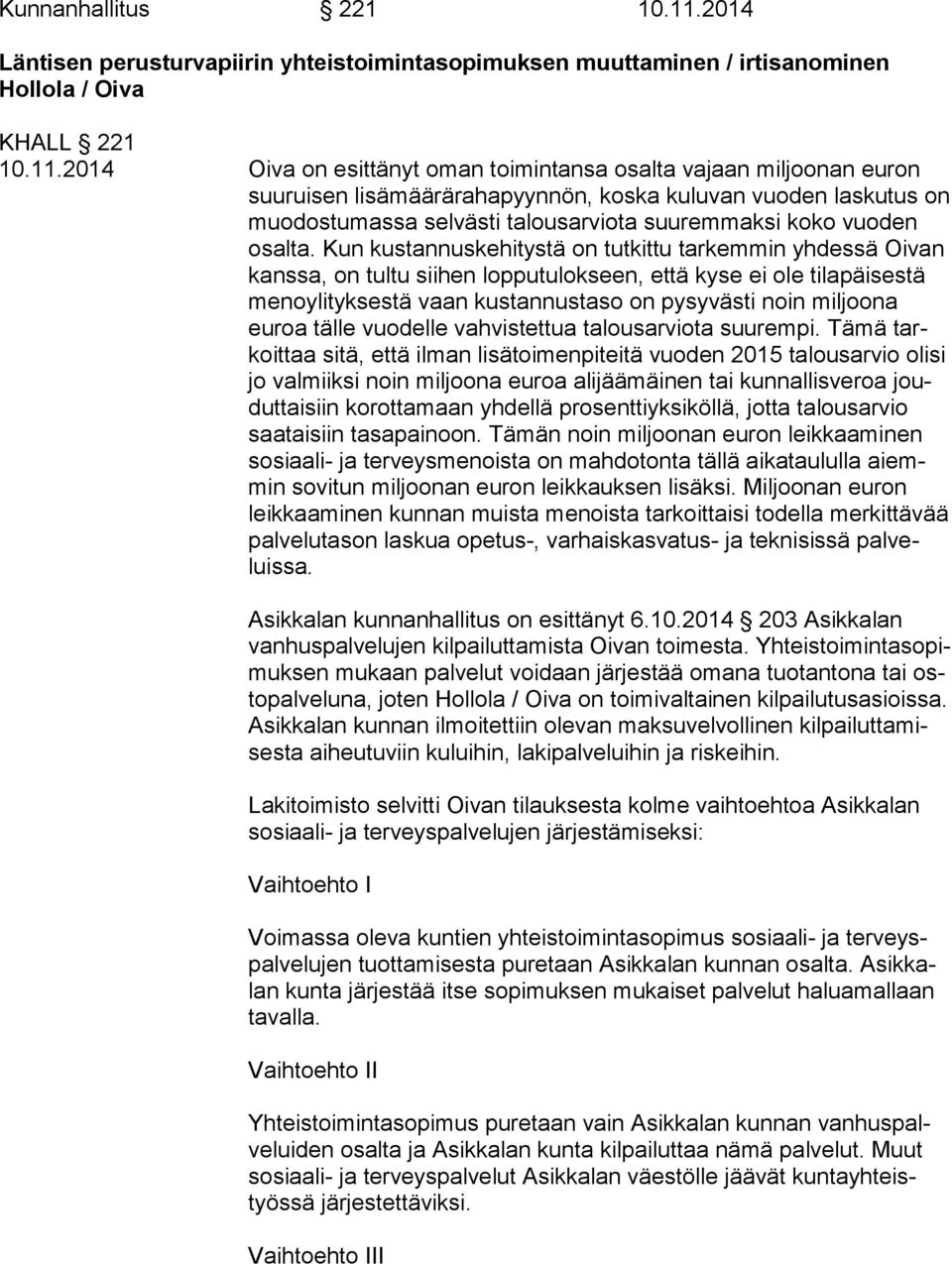 2014 Oiva on esittänyt oman toimintansa osalta vajaan miljoonan euron suu rui sen lisämäärärahapyynnön, koska kuluvan vuoden laskutus on muodostumassa selvästi talousarviota suuremmaksi koko vuo den