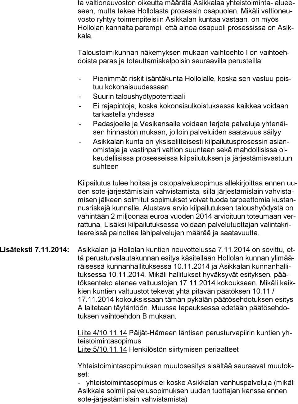 Taloustoimikunnan näkemyksen mukaan vaihtoehto I on vaih to ehdois ta paras ja toteuttamiskelpoisin seuraavilla perusteilla: - Pienimmät riskit isäntäkunta Hollolalle, koska sen vastuu poistuu