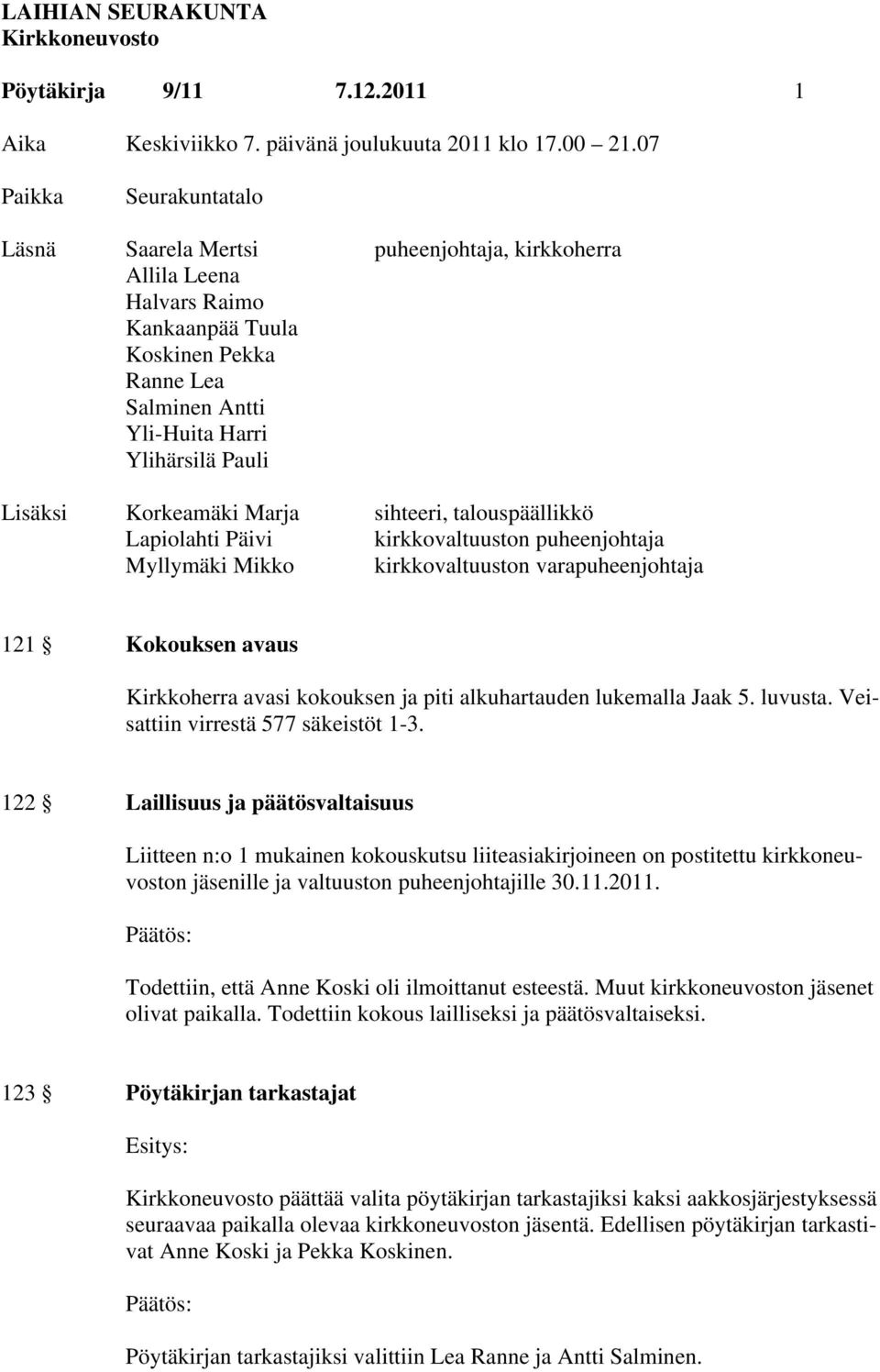 Korkeamäki Marja sihteeri, talouspäällikkö Lapiolahti Päivi kirkkovaltuuston puheenjohtaja Myllymäki Mikko kirkkovaltuuston varapuheenjohtaja 121 Kokouksen avaus Kirkkoherra avasi kokouksen ja piti