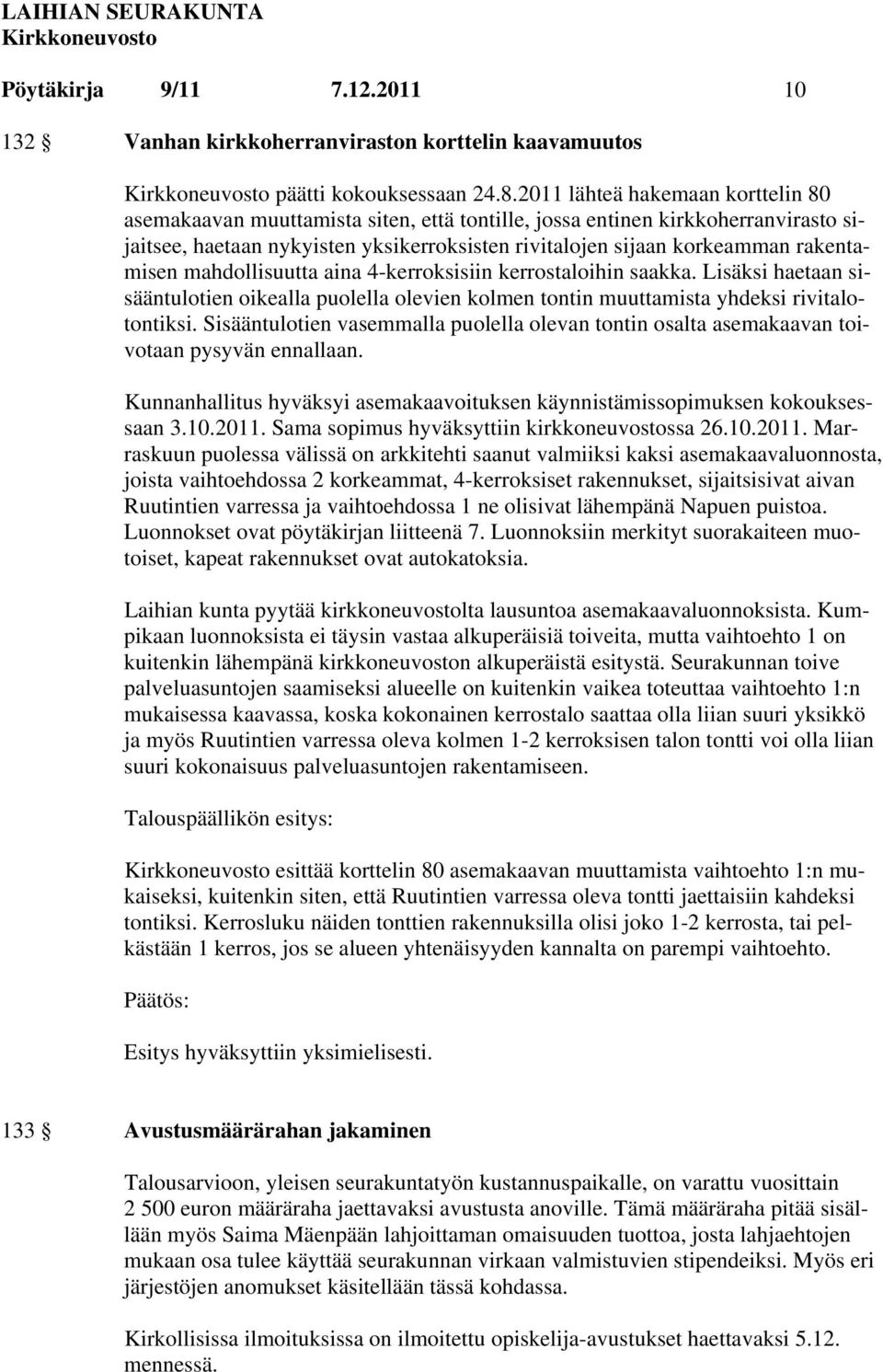 rakentamisen mahdollisuutta aina 4-kerroksisiin kerrostaloihin saakka. Lisäksi haetaan sisääntulotien oikealla puolella olevien kolmen tontin muuttamista yhdeksi rivitalotontiksi.