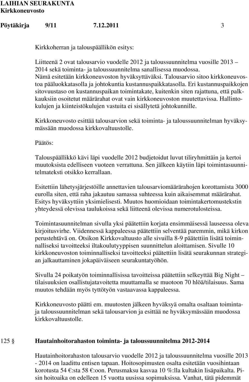 Nämä esitetään kirkkoneuvoston hyväksyttäväksi. Talousarvio sitoo kirkkoneuvostoa pääluokkatasolla ja johtokuntia kustannuspaikkatasolla.