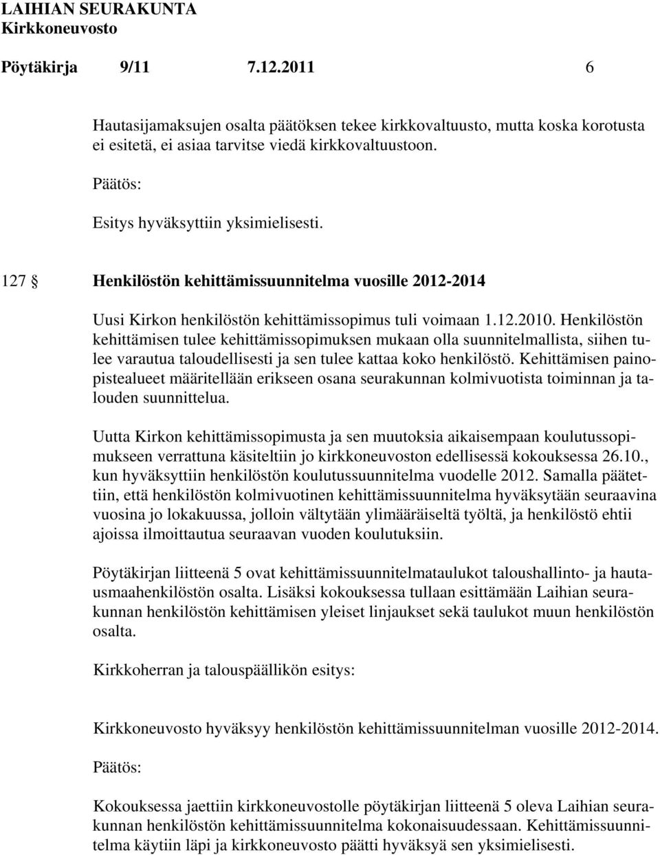 Henkilöstön kehittämisen tulee kehittämissopimuksen mukaan olla suunnitelmallista, siihen tulee varautua taloudellisesti ja sen tulee kattaa koko henkilöstö.