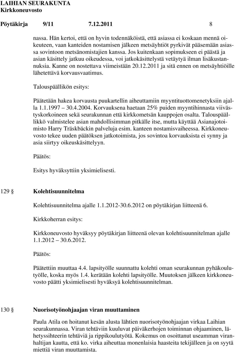 Jos kuitenkaan sopimukseen ei päästä ja asian käsittely jatkuu oikeudessa, voi jatkokäsittelystä vetäytyä ilman lisäkustannuksia. Kanne on nostettava viimeistään 20.12.