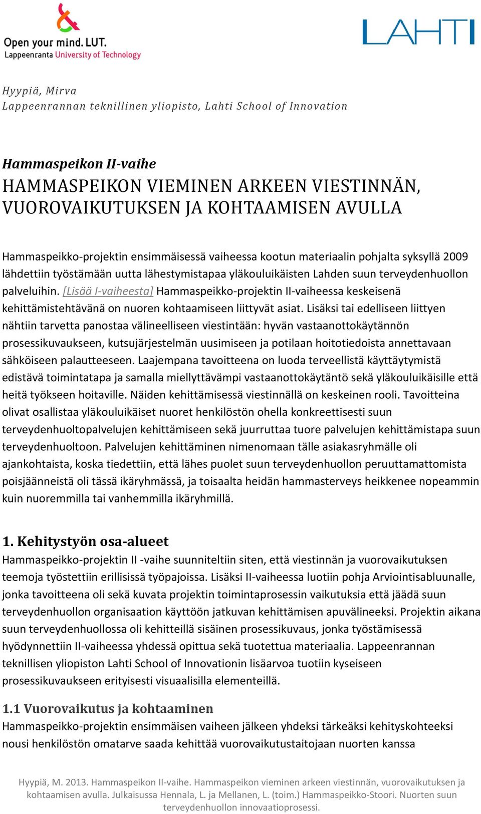 [Lisää I-vaiheesta] Hammaspeikko-projektin II-vaiheessa keskeisenä kehittämistehtävänä on nuoren kohtaamiseen liittyvät asiat.