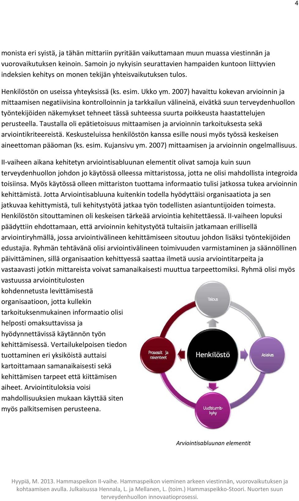 2007) havaittu kokevan arvioinnin ja mittaamisen negatiivisina kontrolloinnin ja tarkkailun välineinä, eivätkä suun terveydenhuollon työntekijöiden näkemykset tehneet tässä suhteessa suurta