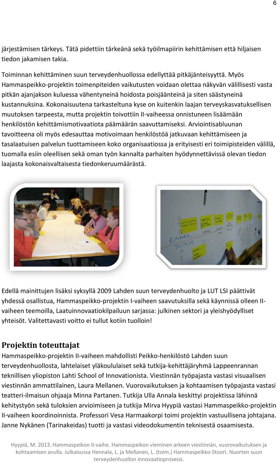 Kokonaisuutena tarkasteltuna kyse on kuitenkin laajan terveyskasvatuksellisen muutoksen tarpeesta, mutta projektin toivottiin II-vaiheessa onnistuneen lisäämään henkilöstön kehittämismotivaatiota