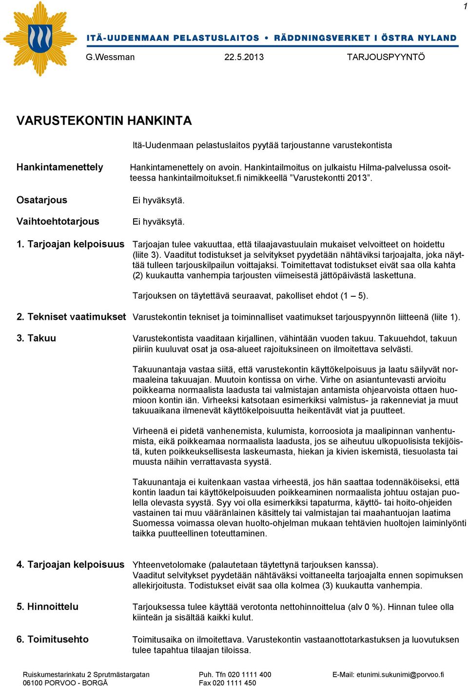 Tarjoajan kelpoisuus Tarjoajan tulee vakuuttaa, että tilaajavastuulain mukaiset velvoitteet on hoidettu (liite 3).