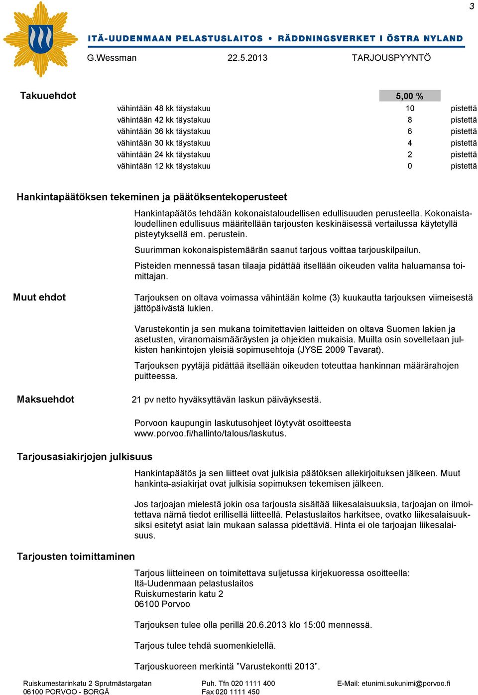 Kokonaistaloudellinen edullisuus määritellään tarjousten keskinäisessä vertailussa käytetyllä pisteytyksellä em. perustein. Suurimman kokonaispistemäärän saanut tarjous voittaa tarjouskilpailun.