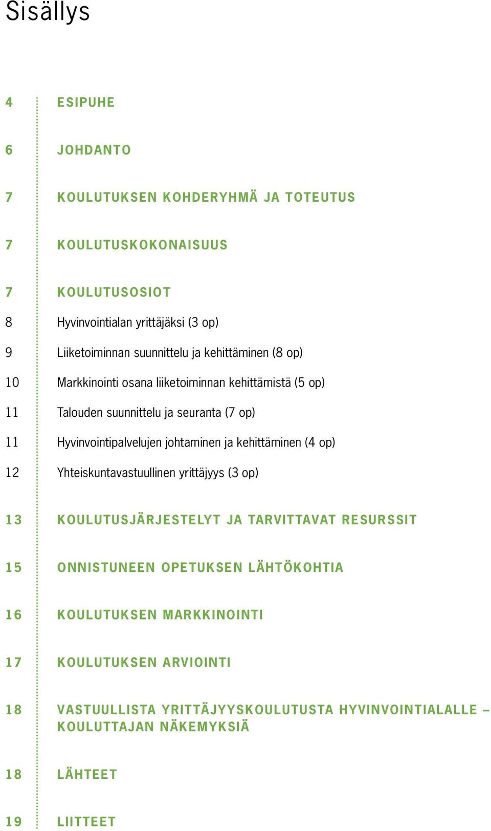 Hyvinvointipalvelujen johtaminen ja kehittäminen (4 op) 12 Yhteiskuntavastuullinen yrittäjyys (3 op) 13 Koulutusjärjestelyt ja tarvittavat resurssit 15