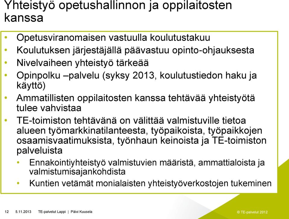 välittää valmistuville tietoa alueen työmarkkinatilanteesta, työpaikoista, työpaikkojen osaamisvaatimuksista, työnhaun keinoista ja TE-toimiston palveluista