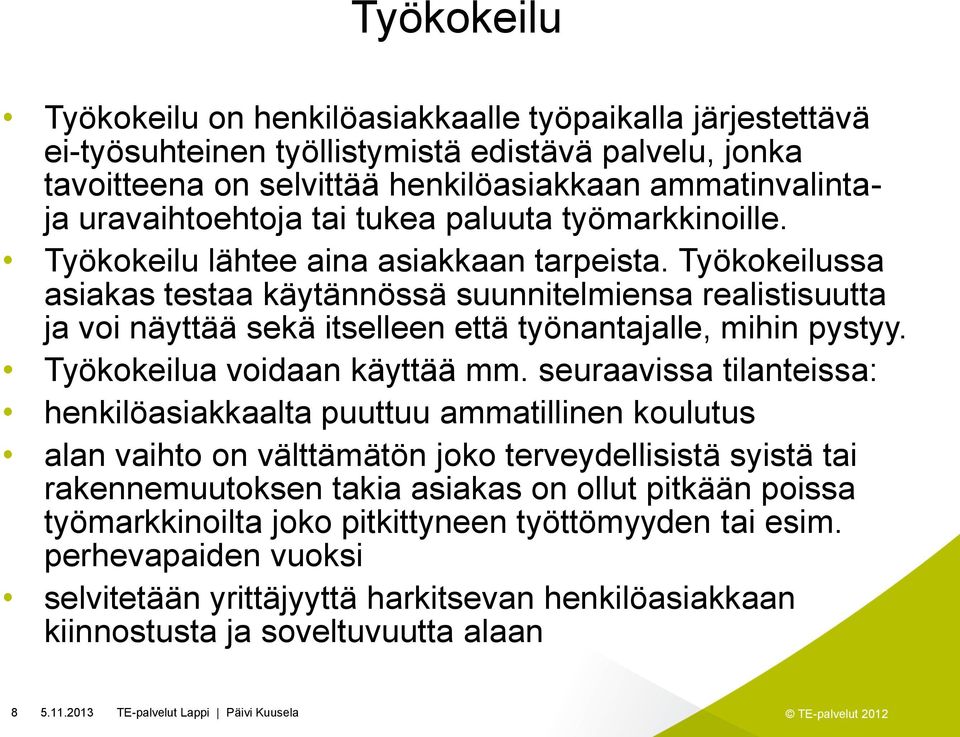 Työkokeilussa asiakas testaa käytännössä suunnitelmiensa realistisuutta ja voi näyttää sekä itselleen että työnantajalle, mihin pystyy. Työkokeilua voidaan käyttää mm.