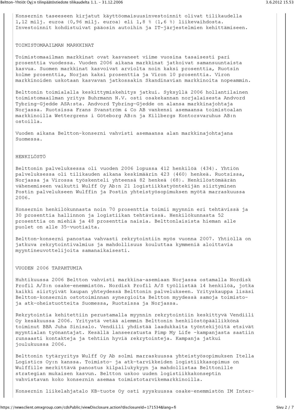 Vuoden 2006 aikana markkinat jatkoivat samansuuntaista kasvua. Suomen markkinat kasvoivat arviolta noin kaksi prosenttia, Ruotsin kolme prosenttia, Norjan kaksi prosenttia ja Viron 10 prosenttia.