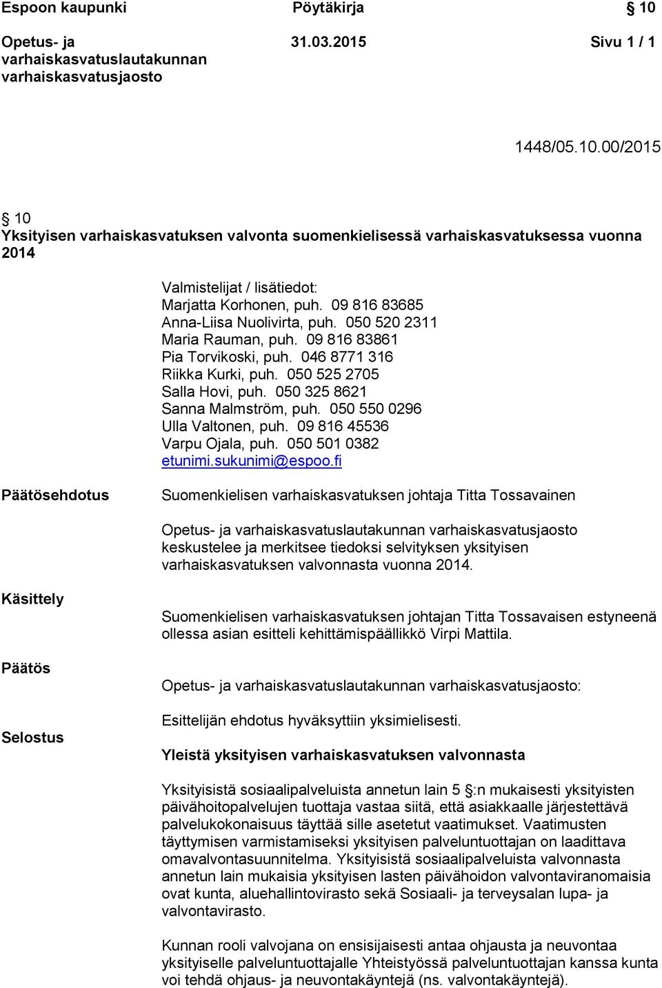 050 325 8621 Sanna Malmström, puh. 050 550 0296 Ulla Valtonen, puh. 09 816 45536 Varpu Ojala, puh. 050 501 0382 etunimi.sukunimi@espoo.