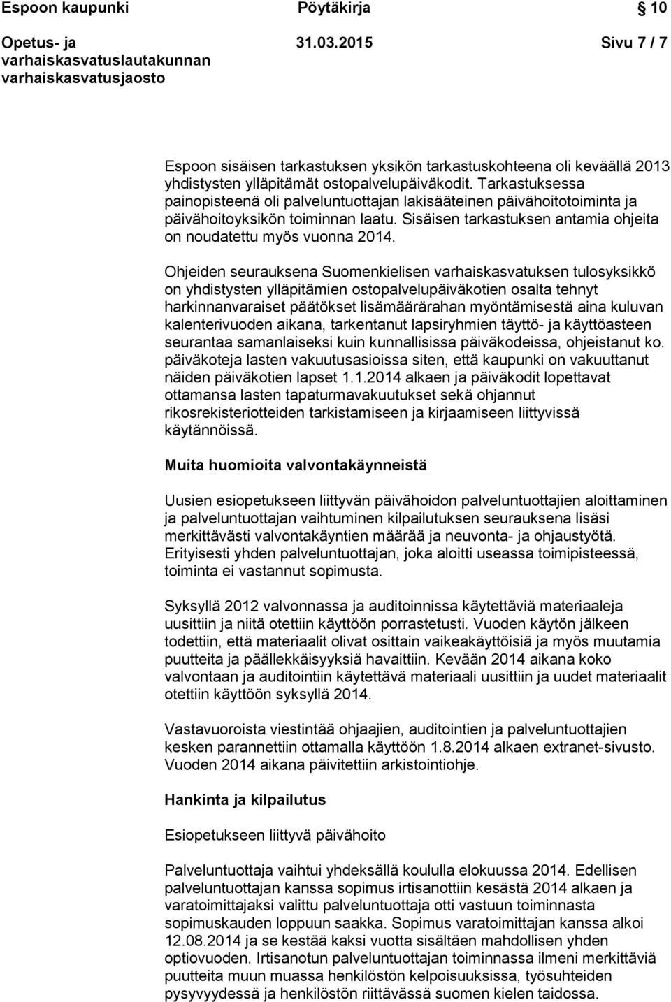 Ohjeiden seurauksena Suomenkielisen varhaiskasvatuksen tulosyksikkö on yhdistysten ylläpitämien ostopalvelupäiväkotien osalta tehnyt harkinnanvaraiset päätökset lisämäärärahan myöntämisestä aina