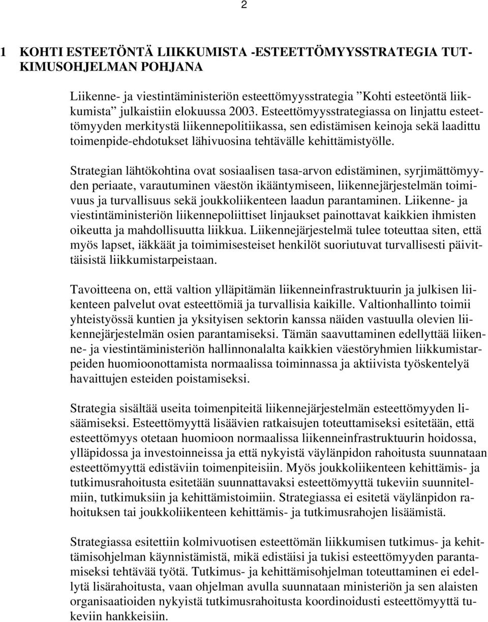 Strategian lähtökohtina ovat sosiaalisen tasa-arvon edistäminen, syrjimättömyyden periaate, varautuminen väestön ikääntymiseen, liikennejärjestelmän toimivuus ja turvallisuus sekä joukkoliikenteen