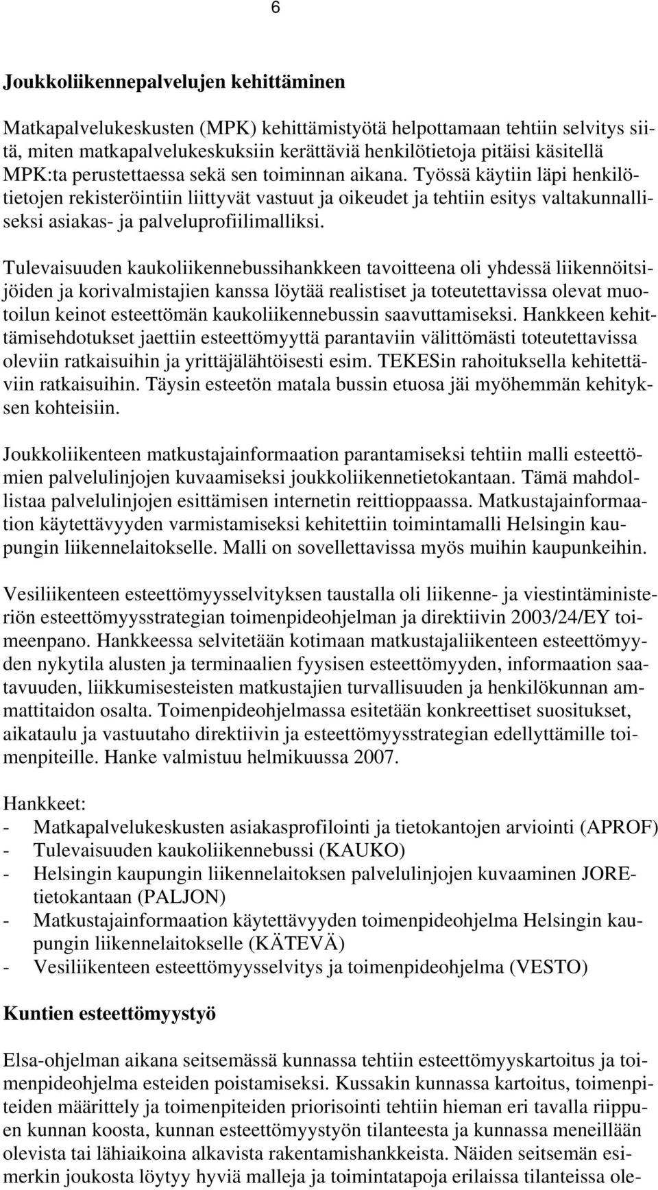 Työssä käytiin läpi henkilötietojen rekisteröintiin liittyvät vastuut ja oikeudet ja tehtiin esitys valtakunnalliseksi asiakas- ja palveluprofiilimalliksi.