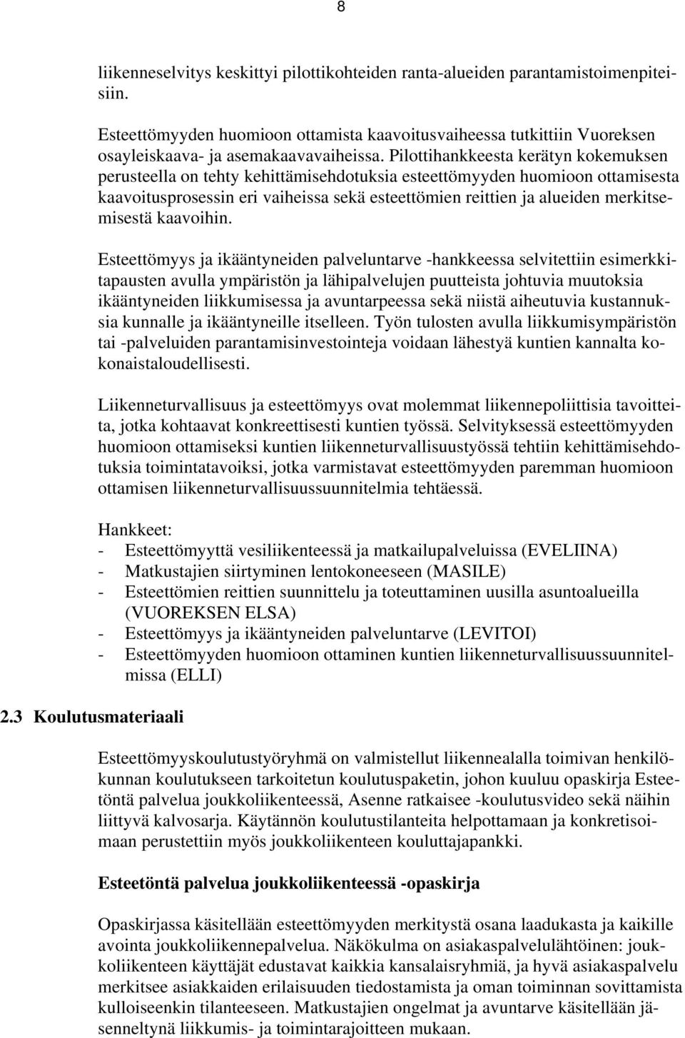 Pilottihankkeesta kerätyn kokemuksen perusteella on tehty kehittämisehdotuksia esteettömyyden huomioon ottamisesta kaavoitusprosessin eri vaiheissa sekä esteettömien reittien ja alueiden