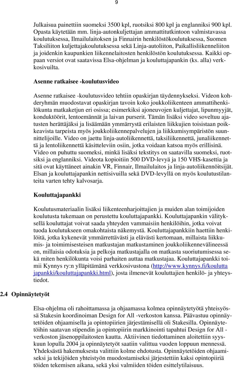 Paikallisliikenneliiton ja joidenkin kaupunkien liikennelaitosten henkilöstön koulutuksessa. Kaikki oppaan versiot ovat saatavissa Elsa-ohjelman ja kouluttajapankin (ks. alla) verkkosivuilta.