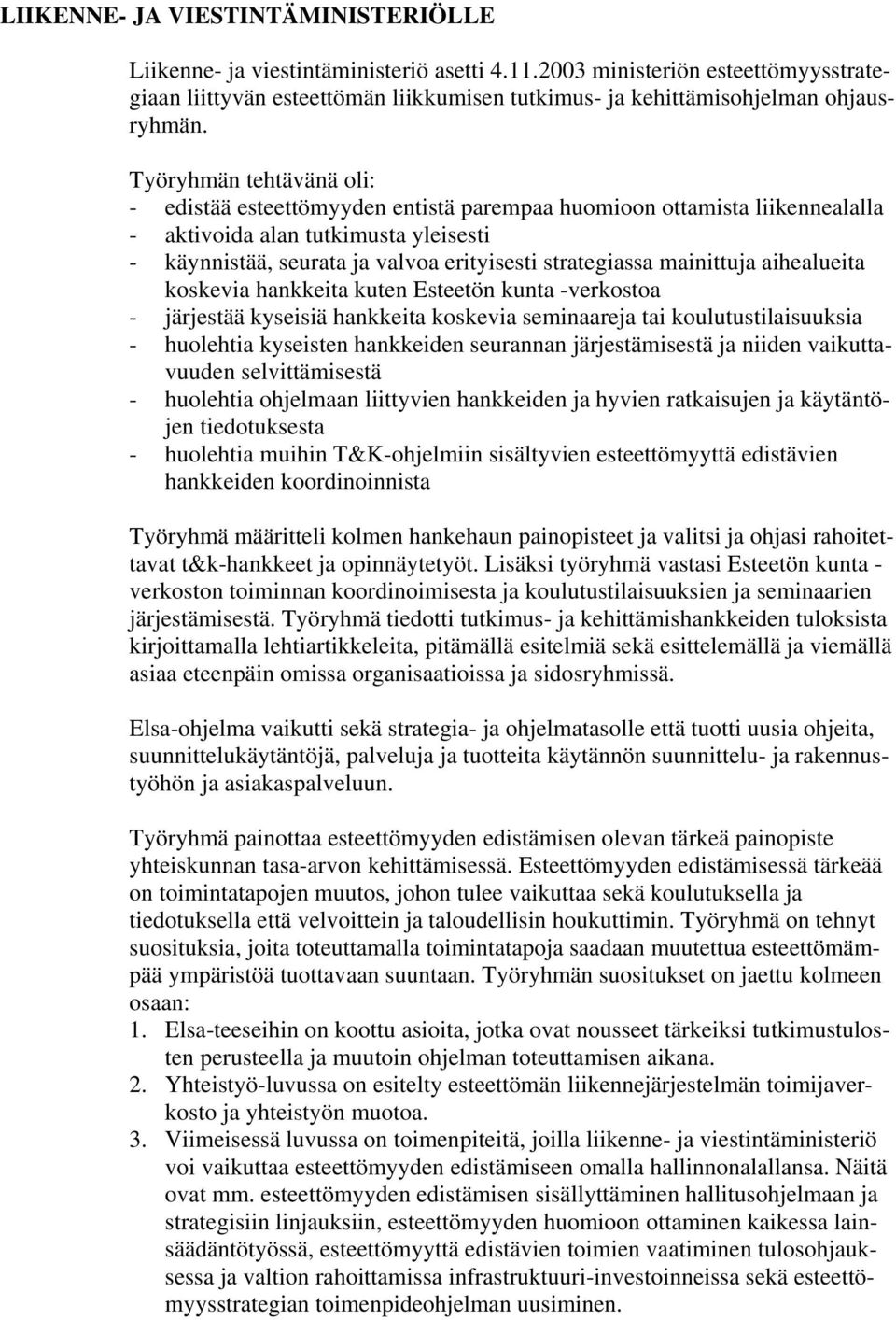 Työryhmän tehtävänä oli: - edistää esteettömyyden entistä parempaa huomioon ottamista liikennealalla - aktivoida alan tutkimusta yleisesti - käynnistää, seurata ja valvoa erityisesti strategiassa