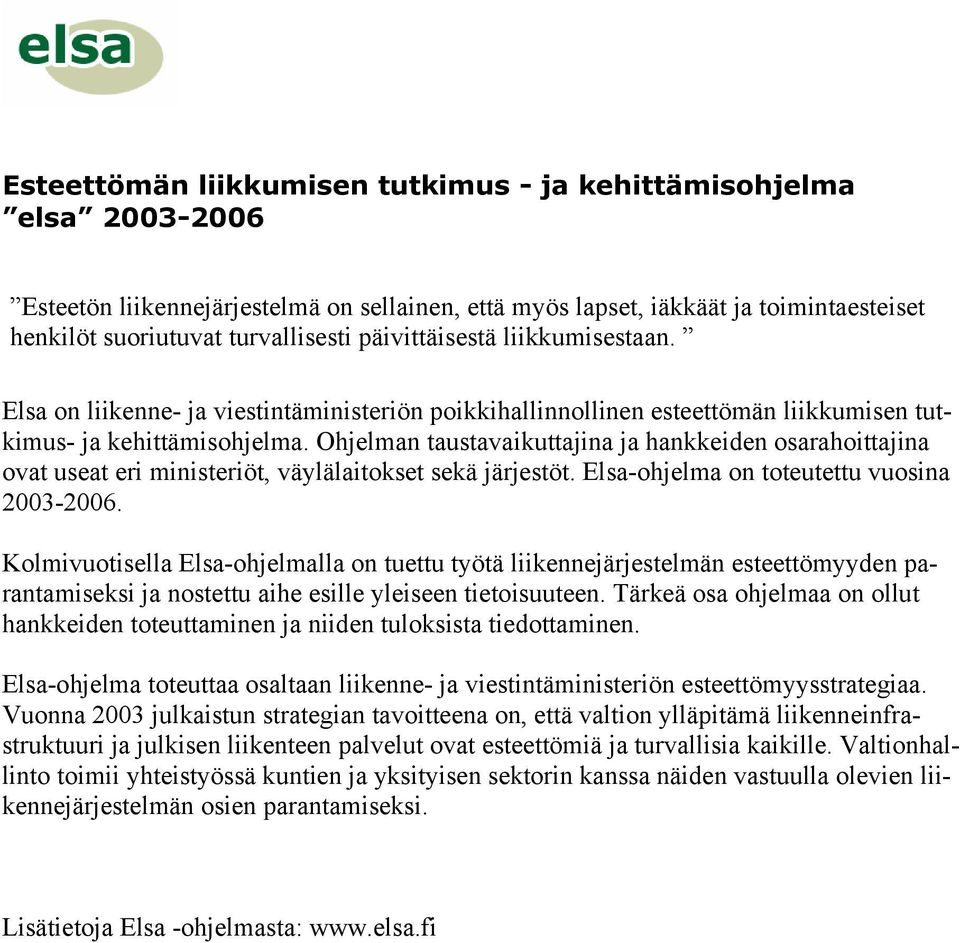 Ohjelman taustavaikuttajina ja hankkeiden osarahoittajina ovat useat eri ministeriöt, väylälaitokset sekä järjestöt. Elsa-ohjelma on toteutettu vuosina 2003-2006.