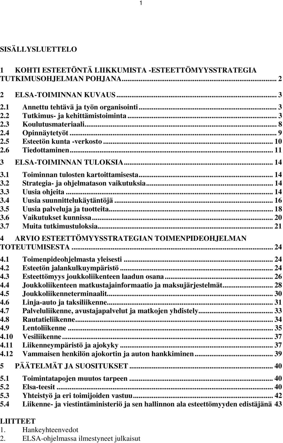 .. 14 3.3 Uusia ohjeita... 14 3.4 Uusia suunnittelukäytäntöjä... 16 3.5 Uusia palveluja ja tuotteita... 18 3.6 Vaikutukset kunnissa... 20 3.7 Muita tutkimustuloksia.