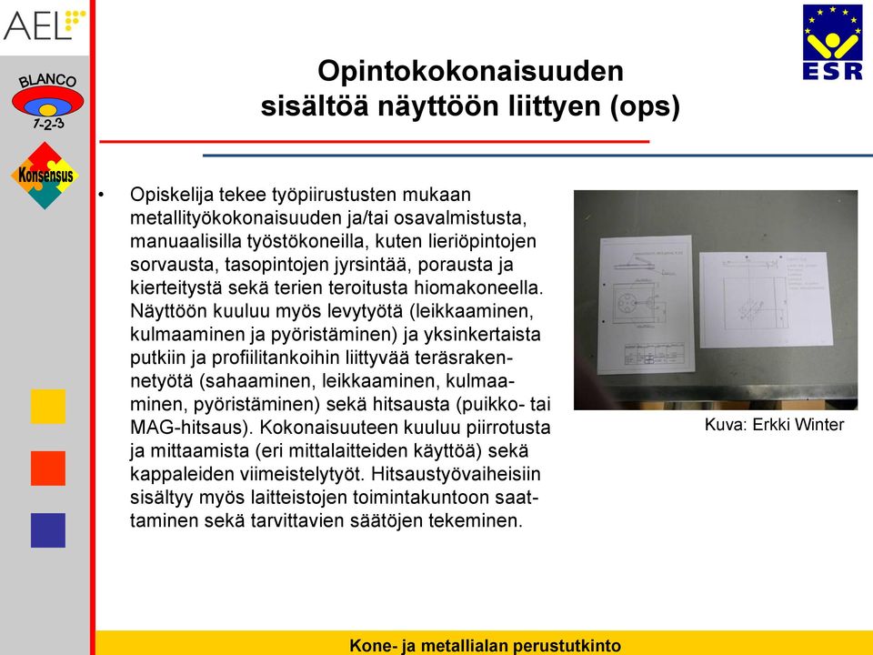 Näyttöön kuuluu myös levytyötä (leikkaaminen, kulmaaminen ja pyöristäminen) ja yksinkertaista putkiin ja profiilitankoihin liittyvää teräsrakennetyötä (sahaaminen, leikkaaminen, kulmaaminen,